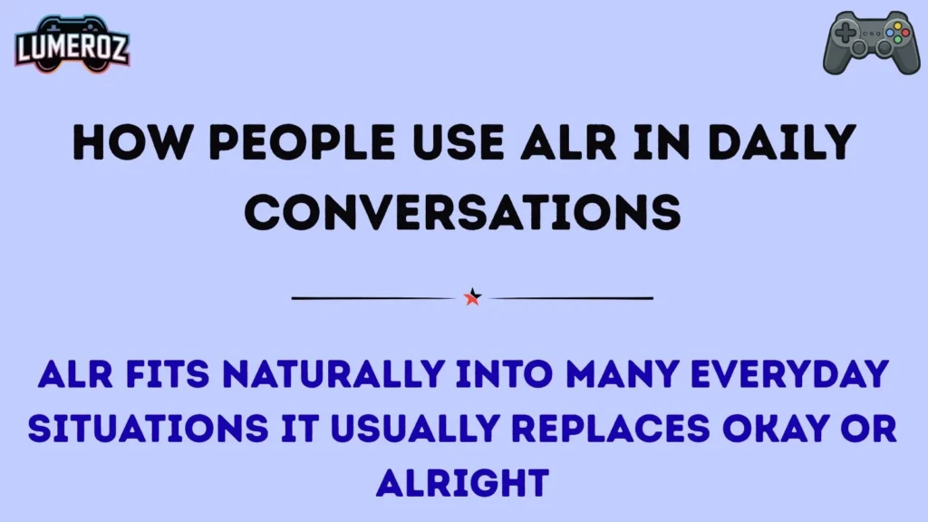 How People Use ALR in Daily Conversations