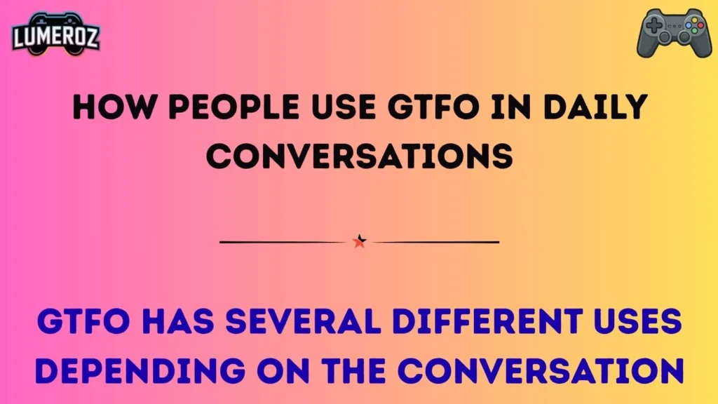 How People Use GTFO in Daily Conversations