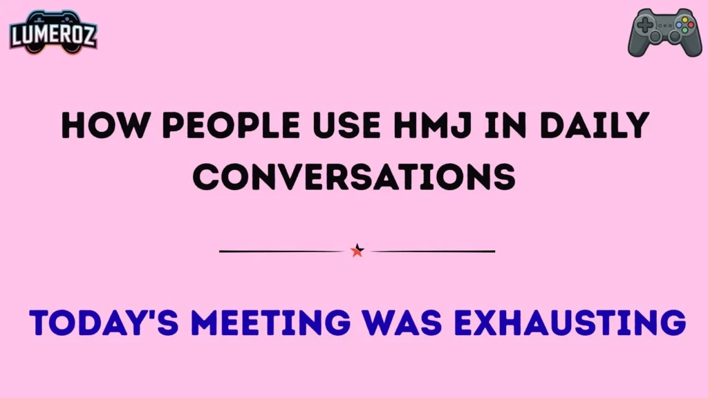 How People Use HMJ in Daily Conversations