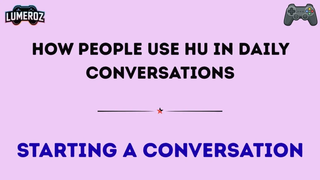 How People Use HU in Daily Conversations