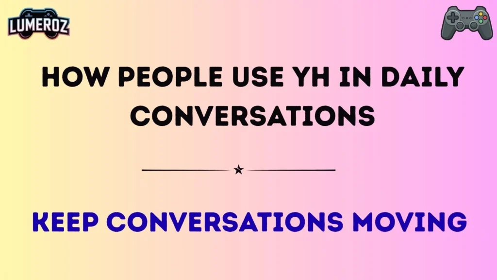 How People Use YH in Daily Conversations